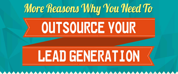More Reasons Why Need to Outsource your Lead Generation