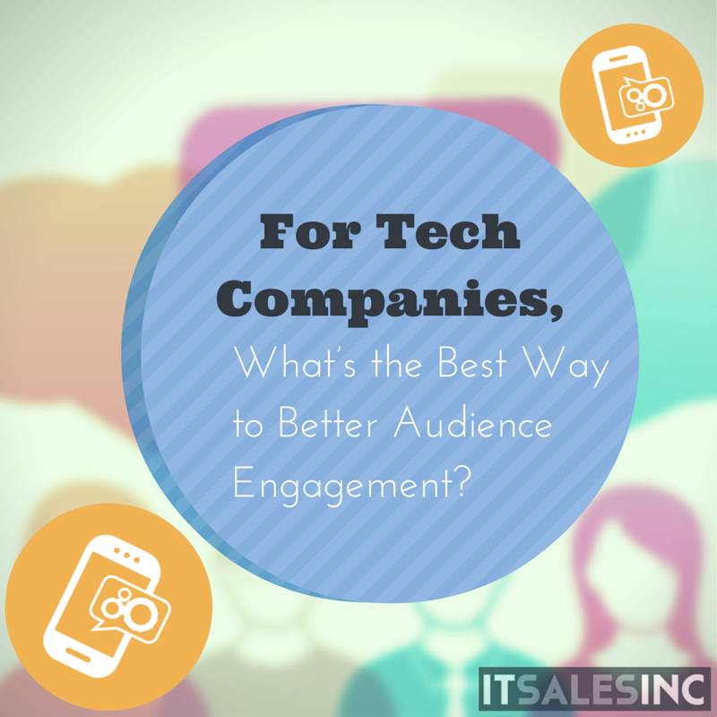 For Tech Companies, What’s the Best Way to Better Audience Engagement?