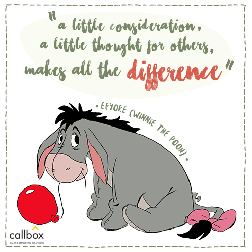A little consideration, a little thought for others, makes all the difference. –Eeyore (Winnie the Pooh)