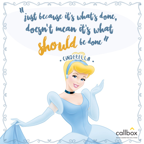 Just because it’s what’s done, doesn’t mean it’s what should be done. –Cinderella (Cinderella)