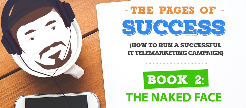 Pages of Success for IT Telemarketing Part 2: The Naked Face