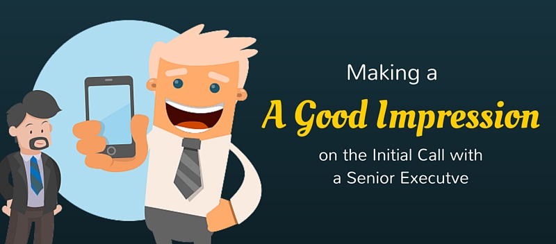 Making a Good Impression on the Initial Call with a Senior Executive
