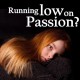 Running LOW on Passion?