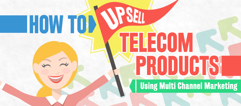 How to Upsell Telecom Products Using Multi Channel Marketing