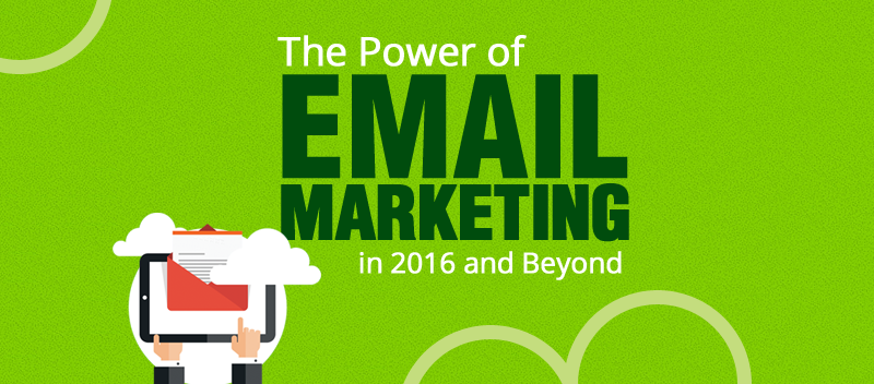The Power of Email Marketing in 2016 and Beyond [INFOGRAPHIC]