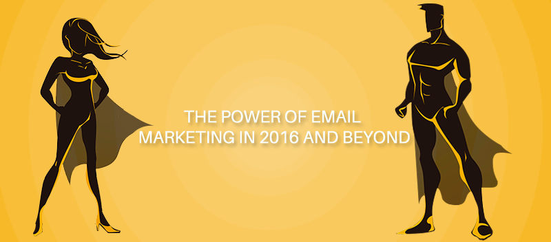 The Power of Email Marketing in 2016 and Beyond