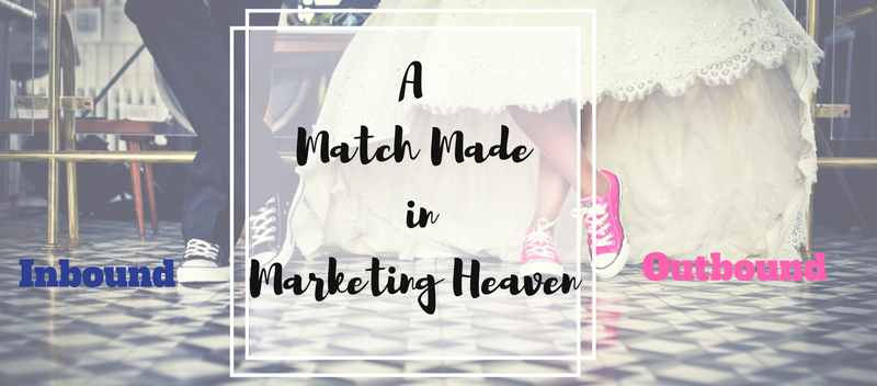 Inbound and Outbound Strategies is a Match Made in Marketing Heaven