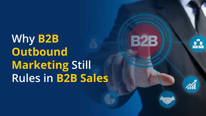 Why B2B Outbound Marketing Still Rules in B2B Sales