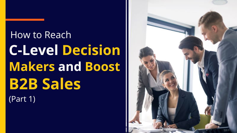 How to Reach C-Level Decision Makers and Boost B2B Sales (Part 1)