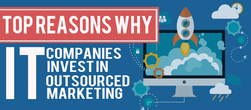 Top Reasons Why IT Companies Invest in Outsourced Marketing