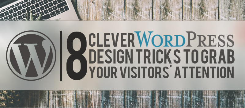 8 Clever Wordpress Design Tricks to grab your Visitor's Attention