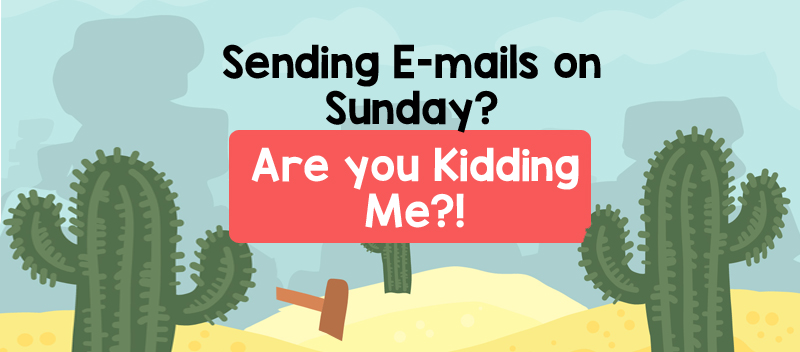 Sending E-Mails on Sunday? Are you Kidding Me?!