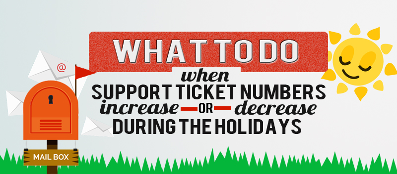 What to Do When Support Ticket Numbers Increase or Decrease During the Holidays