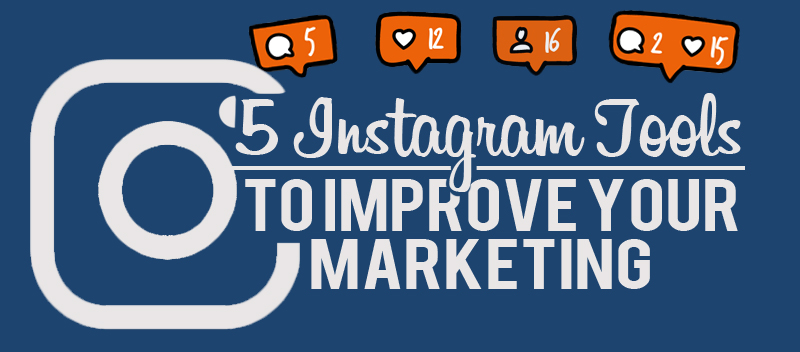5 Instagram Tools to Improve Your Marketing