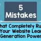 5 Mistakes That Completely Ruin Your Website Lead Generation Power