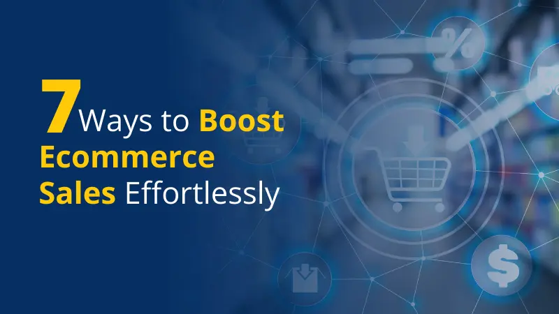 7 Ways to Boost Ecommerce Sales Effortlessly