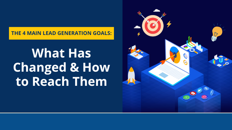 The 4 Main Lead Generation Goals What Has Changed & How to Reach Them