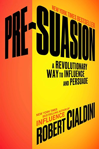 Pre-Suasion: A Revolutionary Way to Influence and Persuade (Robert Cialdini)