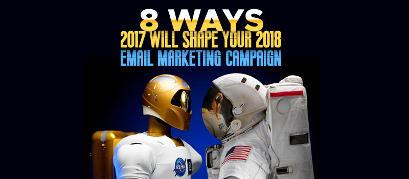 8 Ways 2017 Will Shape Your 2018 Email Marketing Campaigns