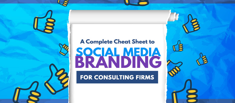 A Complete Cheat Sheet to Social Media Branding for Consulting Firms