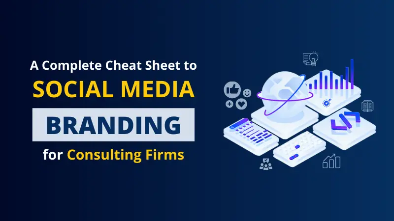A Complete Cheat Sheet to Social Media Branding for Consulting Firms