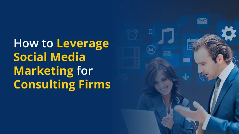 How to Leverage Social Media Marketing for Consulting Firms