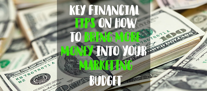 Key Financial Tips On How To Bring More Money Into Your Marketing Budget