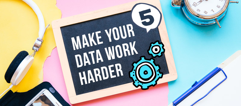 Make Your Data Work Harder