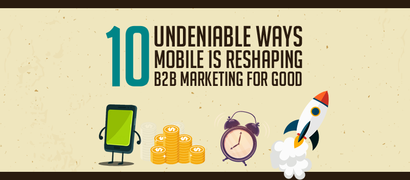 10 Undeniable Ways Mobile is Reshaping B2B Marketing [INFOGRAPHIC]