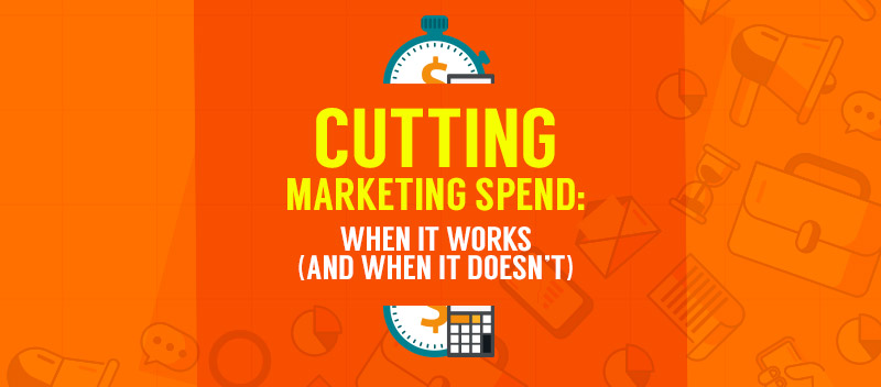 Cutting Marketing Spend: When It Works (and When it Doesn’t)