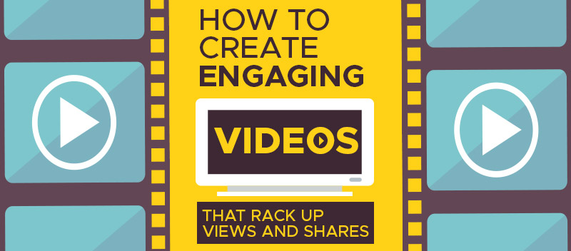 How to Create Engaging Videos that Rack Up Views and Shares