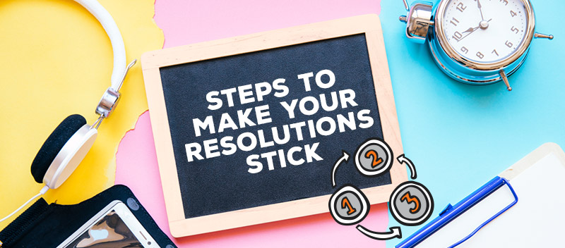 Steps to Make Your Resolutions Stick
