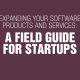 Expanding your Software Products and Services: A Field Guide for Startups
