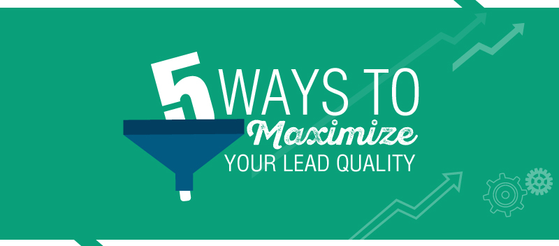 5 Ways to Maximize Your Lead Quality
