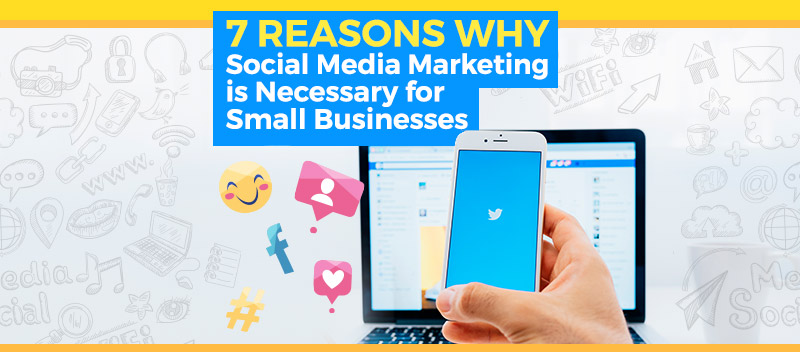 7 Reasons Why Social Media Marketing is Necessary for Small Businesses [GUEST POST]