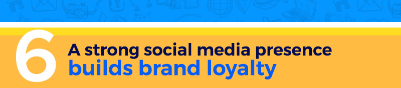 A strong social media presence builds brand loyalty
