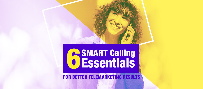 6 SMART Calling Essentials For Better Telemarketing Results