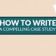 How to Write a Compelling Case Study