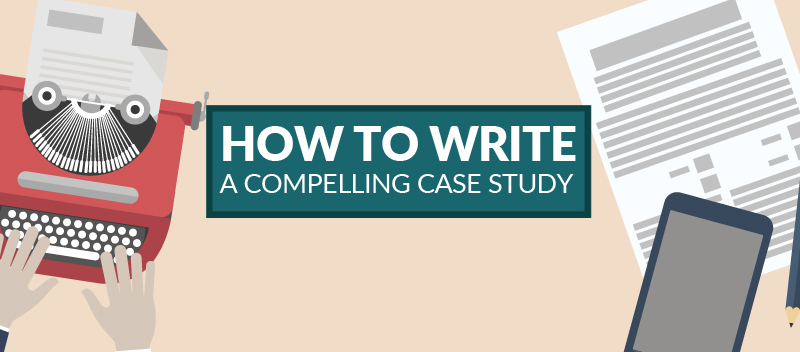 How to Write a Compelling Case Study