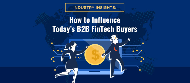 Industry Insights: How to Influence Today’s B2B FinTech Buyers