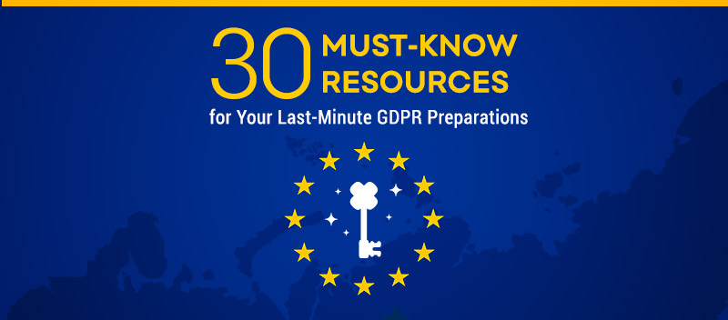 30 Must-Know Resources for Your Last-Minute GDPR Preparations