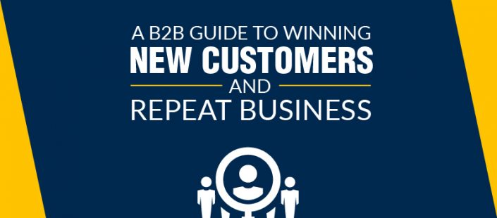 A B2B Guide to Winning New Customers and Repeat Business A B2B Guide to Winning New Customers and Repeat Business