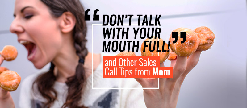 Don't Talk With Your Mouth Full! and Other Sales Call Tips from Mom