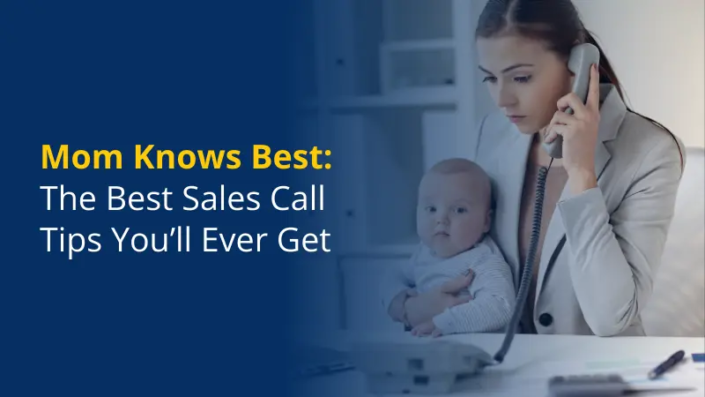 Mom Knows Best The Best Sales Call Tips You’ll Ever Get