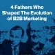 4 Fathers Who Shaped the Evolution of B2B Marketing