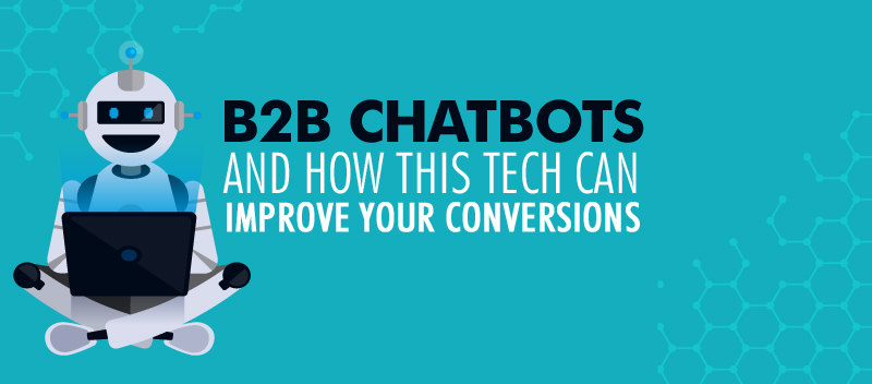 B2B Chatbots and How This Tech Can Improve Your Conversions