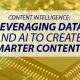 Content Intelligence: Leveraging Data and AI to Create Smarter Content