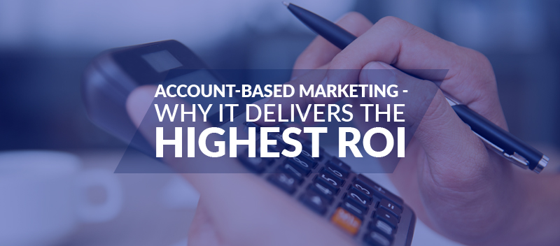 Account-based Marketing: Why It Delivers the Highest ROI