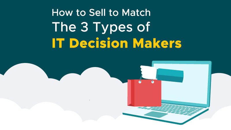How to Sell to Match the 3 Types of IT Decision Makers