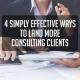 4 Simply Effective Ways To Land More Consulting Clients